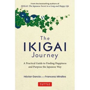 The Ikigai Journey: A Practical Guide to Finding Happiness and Purpose the Japan